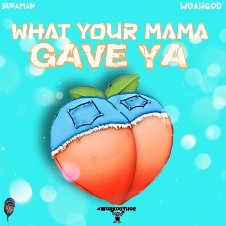 What Your Mama Gave Ya | Boomplay Music