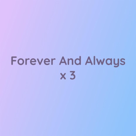 Forever And Always x 3 | Boomplay Music