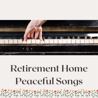 Retirement Home Peaceful Songs: Piano Songs to Make the Elderly Feel at Home