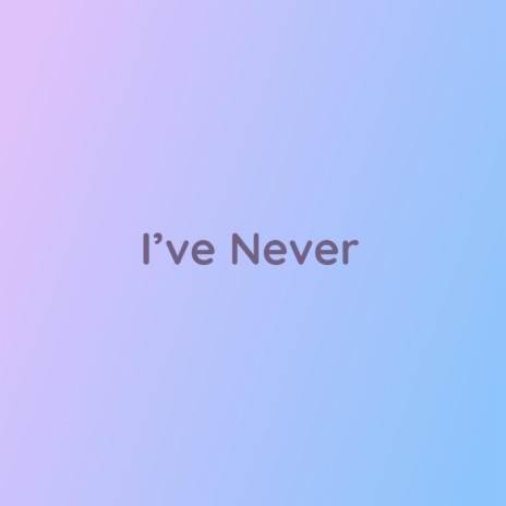 I've Never | Boomplay Music