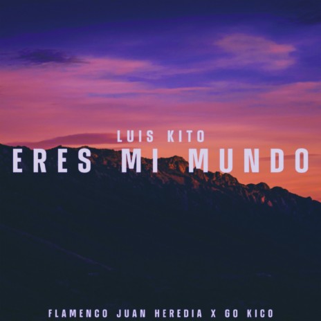 Eres Mi Mundo ft. Flamenco Juan Heredia & Luis Kito | Boomplay Music