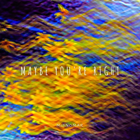 Maybe You're Right | Boomplay Music