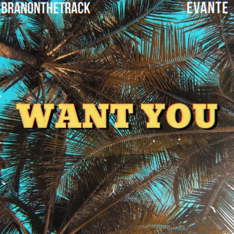 WANT YOU ft. Evante | Boomplay Music