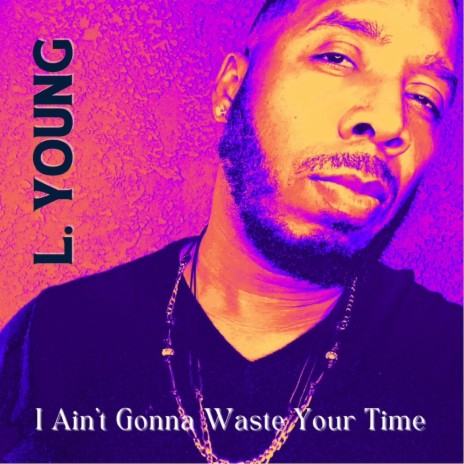 I Ain't Gonna Waste Your Time | Boomplay Music