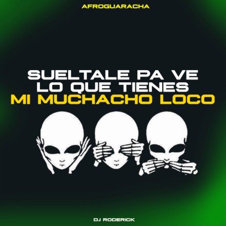 Sueltale Pa Ve Lo Que Tienes Mi Muchacho Loco (Afroguaracha) | Boomplay Music