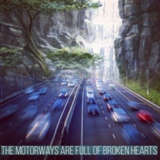 The Motorways Are Full of Broken Hearts