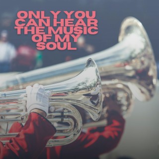 Only You Can Hear The Music Of My Soul