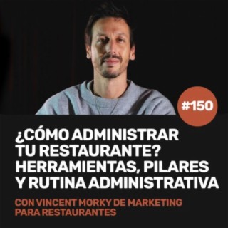 Ep 150 - ¿Cómo administrar un restaurante? Pilares, herramientas y rutina administrativa con Vincent Mokry