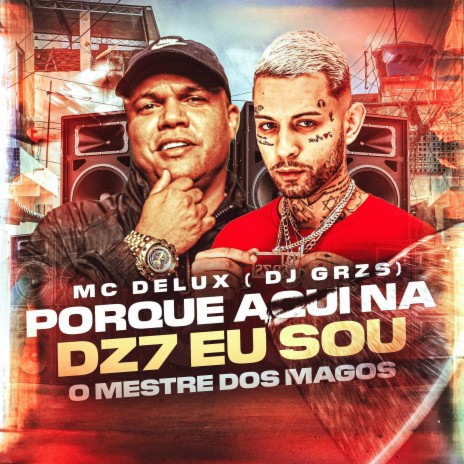 Porque Aqui Na Dz7 Eu Sou O Mestre Dos Magos ft. Mc Delux | Boomplay Music