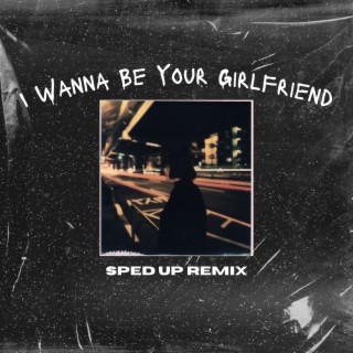 I Wanna Be Your Girlfriend (Sped Up Remix)