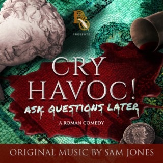 Cry Havoc! Ask Questions Later (Original Music)