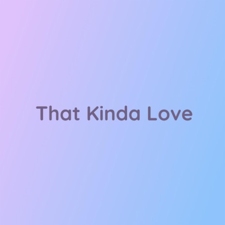 That Kinda Love | Boomplay Music