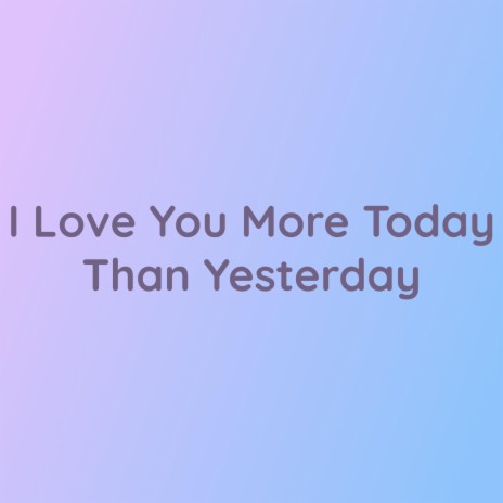 I Love You More Today Than Yesterday | Boomplay Music