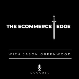 THE ECOMMERCE EDGE Podcast with Jason Greenwood