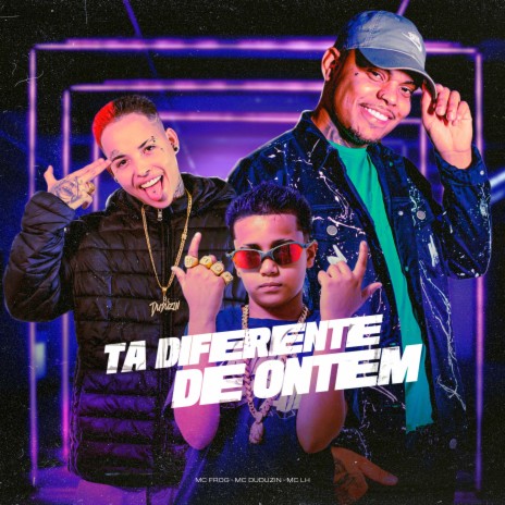 Tá Diferente de Ontem ft. MC LH & Mc Duduzin | Boomplay Music