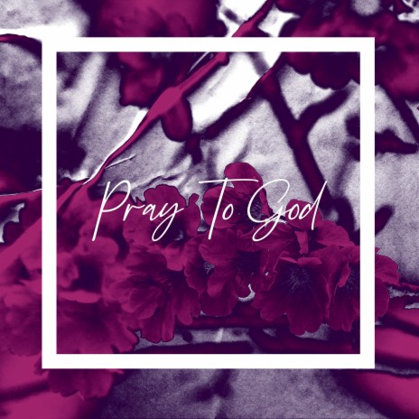Pray To God ft. flywtwo | Boomplay Music