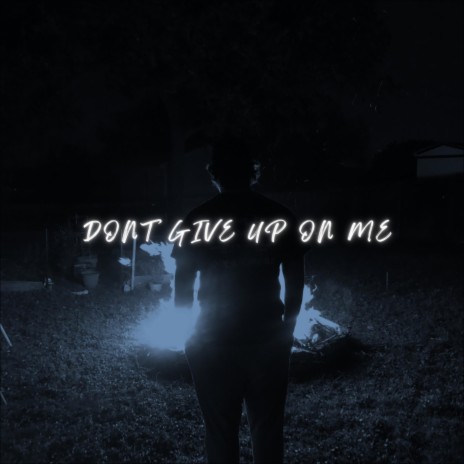 DON'T GIVE UP ON ME | Boomplay Music
