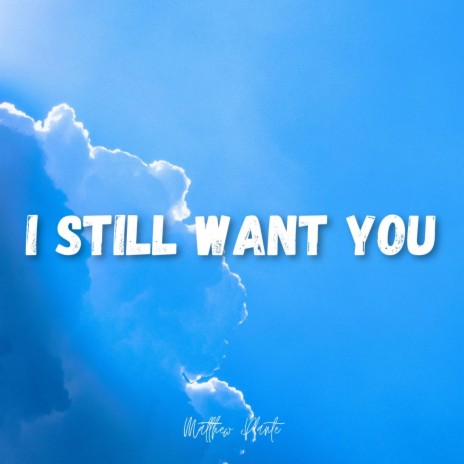 I Still Want You | Boomplay Music