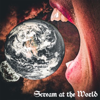 SCREAM AT THE WORLD