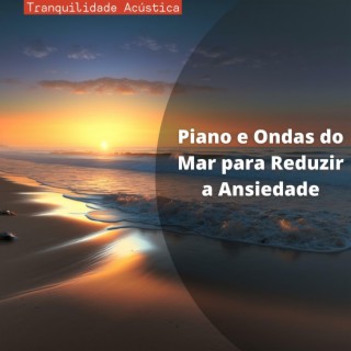 Piano e Ondas do Mar para Reduzir a Ansiedade