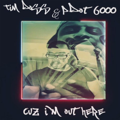 Cuz I'm Out Here ft. Pdot 6000 & Tim Doss | Boomplay Music