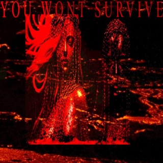 YOU WONT SURVIVE