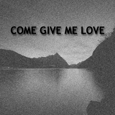 Come Give Me Love | Boomplay Music