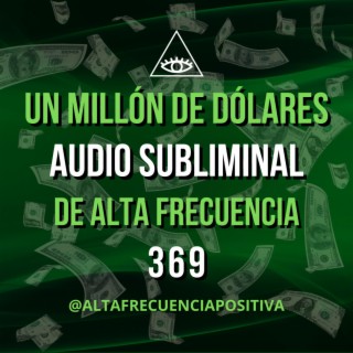 UN MILLÓN DE DÓLARES - SUBLIMINAL DE ALTA FRECUENCIA