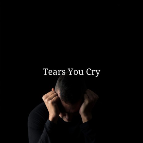 Tears You Cry | Boomplay Music