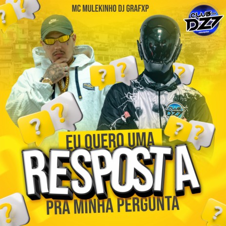 EU QUERO UMA RESPOSTA PRA MINHA PERGUNTA ft. Dj Grafxp & CLUB DA DZ7 | Boomplay Music