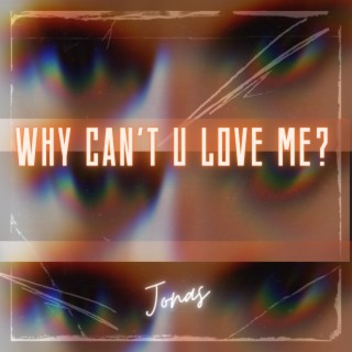 Why Can't U Love Me? lyrics | Boomplay Music