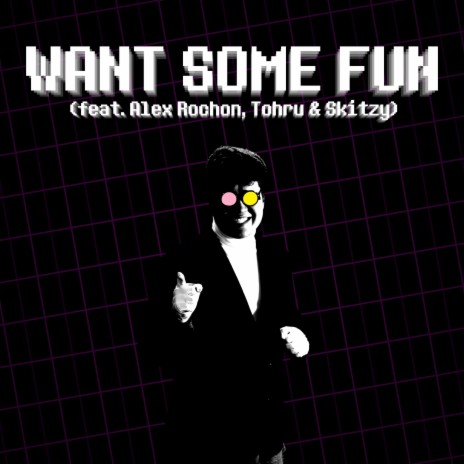 Want Some Fun ft. Alex Rochon, Tohru & Skitzy