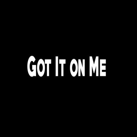 Got It on Me | Boomplay Music