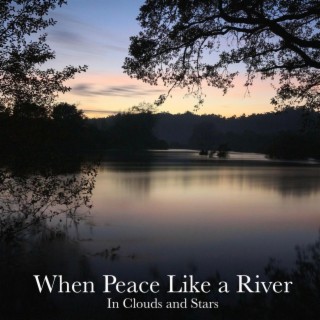 When Peace Like a River (It is Well)