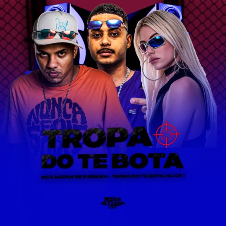 TROPA DO TE BOTA ft. Mc Erikah & DJ CF | Boomplay Music