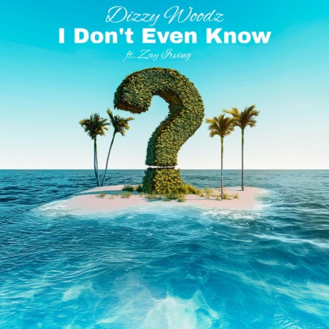 I Don't Even Know ft. Zay Irving | Boomplay Music