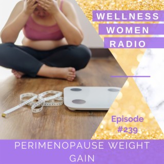 WWR 239: Perimenopause Weight Gain