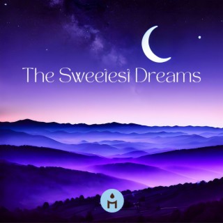 The Sweetest Dreams: Amazing Calming Songs for Sleeping