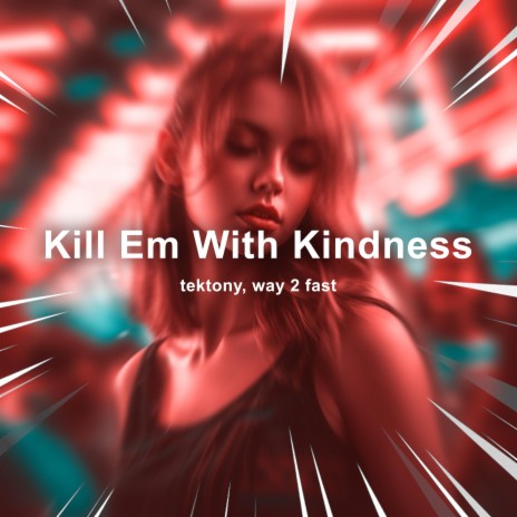 Kill Em With Kindness (Techno) ft. Way 2 Fast | Boomplay Music
