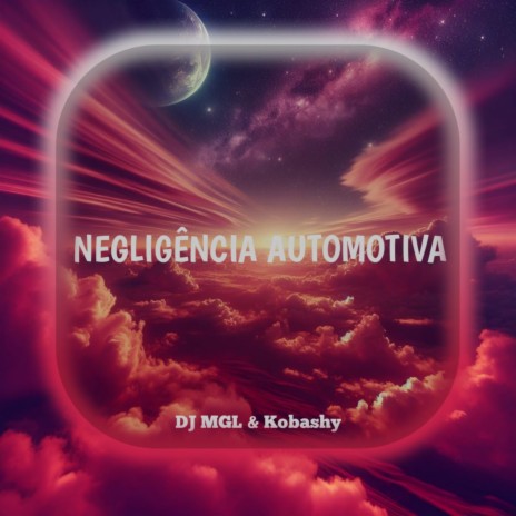 Negligência Automotiva ft. DJ MGL & Møøn$ølly666 | Boomplay Music