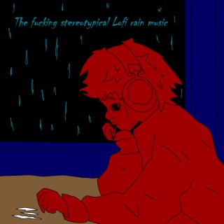 The fucking stereotypical Lofi rain music