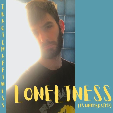 LONELINESS (IS UNDERRATED)