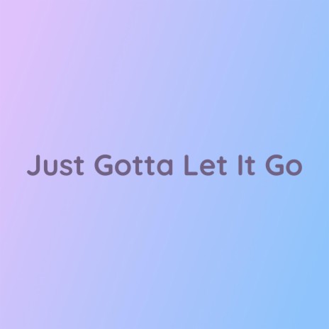 Just Gotta Let It Go | Boomplay Music