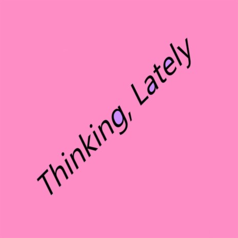 Thinking, Lately, Pt. 2 | Boomplay Music