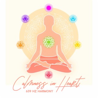Calmness in Heart: 639 Hz Harmony, Music to Slow Down and Heal Your Heart Chakra