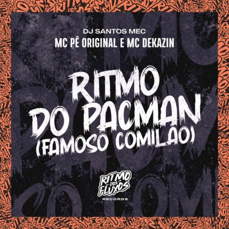 Ritmo do Pac Man (Famoso Comilão) ft. MC Dekazin & DJ Santos MEC | Boomplay Music