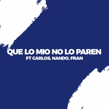 Que lo mio no lo paren (feat. Carlos Villarroel, Fran el guerrero & Nando el Enviado)
