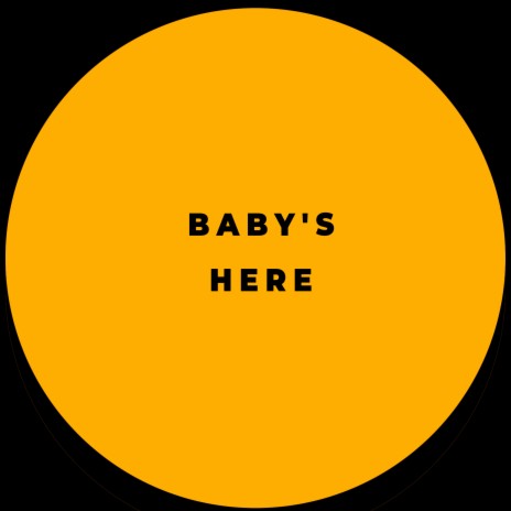 Baby's Here | Boomplay Music