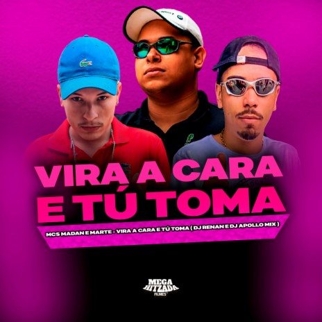 Vira a Cara e Tu Toma ft. MC Madan & Dj Renan | Boomplay Music