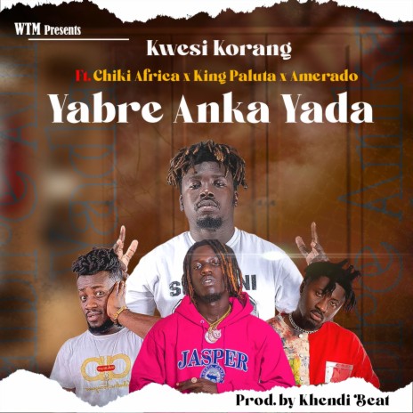 Yabre Anka Yada ft. Chiki Africa, King Paluta & Amerado | Boomplay Music